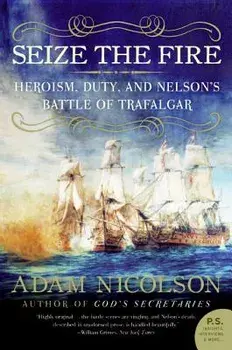 Seize the Fire: Heroism, Duty, and Nelson's Battle of Trafalgar, Paperback/Adam Nicolson