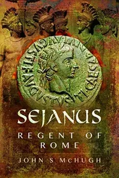 Sejanus: Regent of Rome, Hardback/John S. McHugh