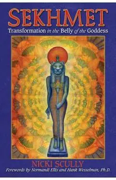 Sekhmet: Transformation in the Belly of the Goddess - Nicki Scully