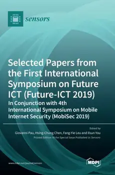 Selected Papers from the First International Symposium on Future ICT (Future-ICT 2019) in Conjunction with 4th International Symposium on Mobile Inter/Giovanni Pau