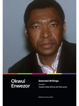 Selected Writings, Volume 1. Toward a New African Art Discourse, Paperback/Okwui Enwezor