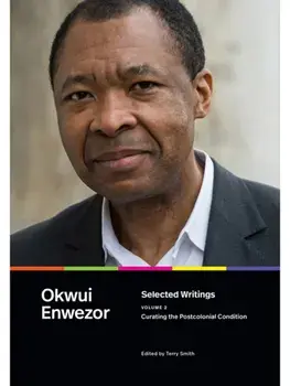 Selected Writings, Volume 2. Curating the Postcolonial Condition, Paperback/Okwui Enwezor