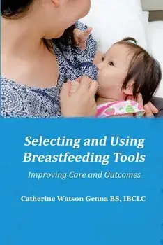 Selecting and Using Breastfeeding Tools: Improving Care and Outcomes, Paperback/Catherine Watson Genna