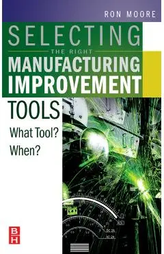 Selecting the Right Manufacturing Improvement Tools: What Tool? When? - Ron Moore