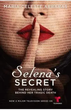 Selena's Secret: The Revealing Story Behind Her Tragic Death - Maria Celeste Arraras