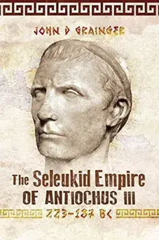Seleukid Empire of Antiochus III, 223-187 BC, Paperback/John D Grainger