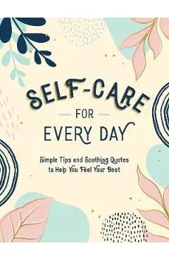 Self-Care for Every Day: Simple Tips and Soothing Quotes to Help You Feel Your Best - Summersdale