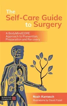 Self-Care Guide to Surgery. A Bodymindcore Approach to Prevention, Preparation and Recovery, Paperback/Noah Karrasch
