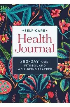 Self-Care Health Journal: A 90-Day Food, Fitness, and Well-Being Tracker - Rockridge Press