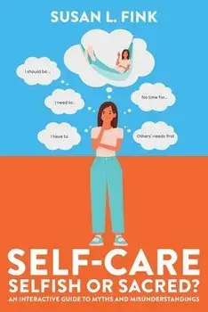 Self-Care: Selfish or Sacred?: An Interactive Guide to Myths and Misunderstandings, Paperback/Susan L. Fink