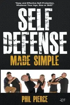 Self Defense Made Simple: Easy and Effective Self Protection Whatever Your Age, Size or Skill!, Paperback/Phil Pierce
