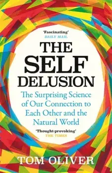 Self Delusion. The Surprising Science of Our Connection to Each Other and the Natural World, Paperback/Tom Oliver