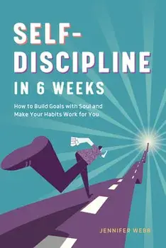 Self Discipline in 6 Weeks: How to Build Goals with Soul and Make Your Habits Work for You, Paperback/Jennifer Webb