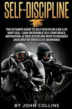 Self-Discipline: The Ultimate Guide to Self-Discipline Like a US Navy Seal: Gain Incredible Self Confidence, Motivation, & True Discipl, Paperback/John Collins