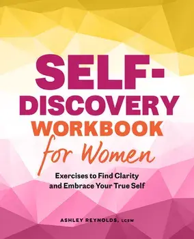 Self-Discovery Workbook for Women: Exercises to Find Clarity and Embrace Your True Self, Paperback/Ashley Reynolds