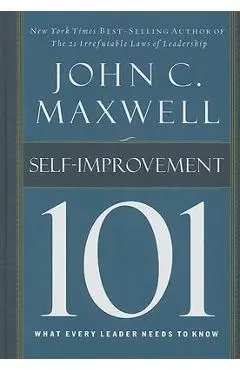 Self-Improvement 101: What Every Leader Needs to Know - John C. Maxwell