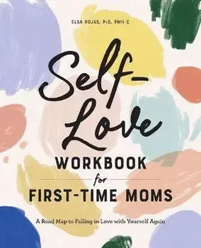 Self-Love Workbook for First-Time Moms: A Road Map to Falling in Love with Yourself Again, Paperback/Elsa Rojas