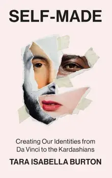 Self-Made. Creating Our Identities from Da Vinci to the Kardashians, Paperback/Tara Isabella Burton