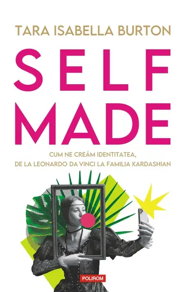 Self-made. Cum ne creăm identitatea, de la Leonardo da Vinci la familia Kardashian