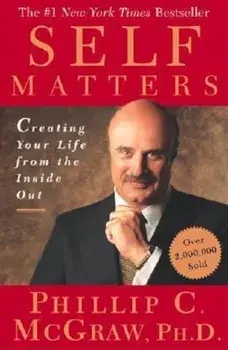 Self Matters: Creating Your Life from the Inside Out, Paperback/Phillip C. McGraw