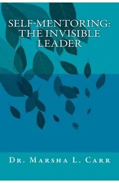 Self-mentoring(TM): The Invisible Leader - Marsha L. Carr