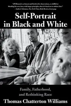 Self-Portrait in Black and White: Family, Fatherhood, and Rethinking Race, Paperback/Thomas Chatterton Williams