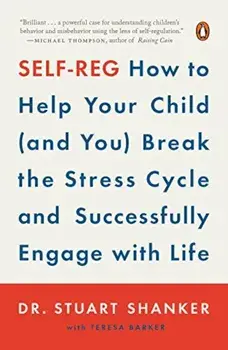Self-Reg: How to Help Your Child (and You) Break the Stress Cycle and Successfully Engage with Life, Paperback/Stuart Shanker