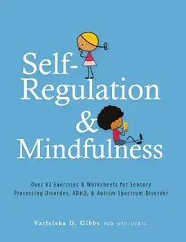 Self-Regulation and Mindfulness: Over 82 Exercises & Worksheets for Sensory Processing Disorder, Adhd, & Autism Spectrum Disorder, Paperback/Varleisha Gibbs