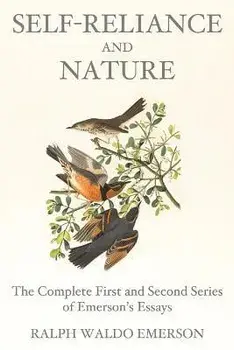 Self-Reliance and Nature: The Complete First and Second Series of Emerson's Essays, Paperback/Ralph Waldo Emerson