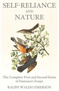 Self-Reliance and Nature: The Complete First and Second Series of Emerson's Essays - Ralph Waldo Emerson
