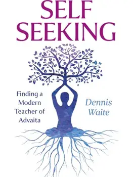 SELF SEEKING. Finding a Modern Teacher of Advaita, Paperback/Dennis Waite