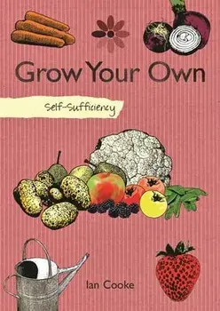Self-Sufficiency: Grow Your Own, Paperback/Ian Cooke