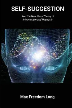 Self-Suggestion: And the New Huna Theory of Mesmerism and Hypnosis, Paperback/Max Freedom Long