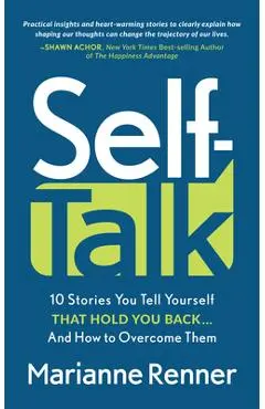 Self Talk: 10 Stories You Tell Yourself That Hold You Back...and How to Overcome Them - Marianne Renner