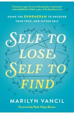 Self to Lose, Self to Find: Using the Enneagram to Uncover Your True, God-Gifted Self - Marilyn Vancil