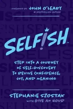 Selfish. Step Into a Journey of Self-Discovery to Revive Confidence, Joy, and Meaning, Paperback/Stephanie Szostak