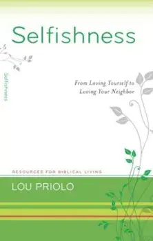 Selfishness: From Loving Yourself to Loving Your Neighbor, Paperback/Louis Paul Priolo