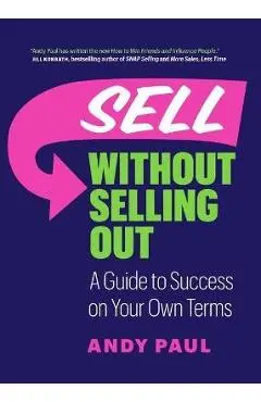 Sell Without Selling Out: A Guide to Success on Your Own Terms - Andy Paul