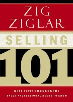 Selling 101: What Every Successful Sales Professional Needs to Know, Hardcover/Zig Ziglar