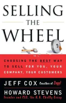Selling the Wheel: Choosing the Best Way to Sell for You Your Company Your Customers, Paperback/Jeff Cox
