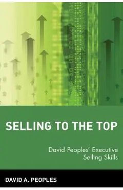 Selling to the Top: David Peoples' Executive Selling Skills - David A. Peoples