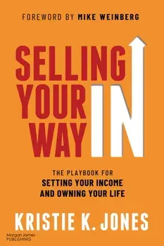 Selling Your Way In. The Playbook for Setting Your Income and Owning Your Life, Paperback/Kristie K. Jones