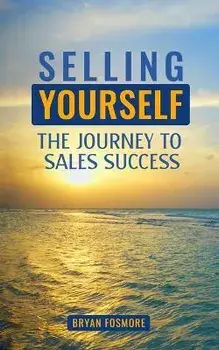 Selling Yourself: The Journey To Sales Success, Paperback/Bryan Fosmore