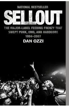 Sellout: The Major-Label Feeding Frenzy That Swept Punk, Emo, and Hardcore (1994-2007) - Dan Ozzi