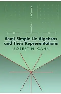 Semi-Simple Lie Algebras and Their Representations - Robert N. Cahn