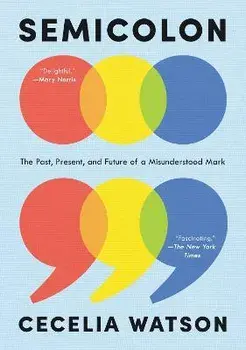 Semicolon: The Past, Present, and Future of a Misunderstood Mark, Paperback/Cecelia Watson
