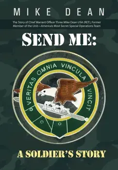 Send Me: A Soldier's Story: The Story of Chief Warrant Officer Three Mike Dean USA (Ret), Former Member of the Activity-America/Mike Dean