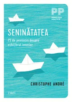 Seninatatea. 25 de povestiri despre echilibrul interior/Christophe Andre