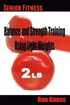 Senior Fitness - Balance and Strength Training Using Light Weights, Paperback/Ron Kness