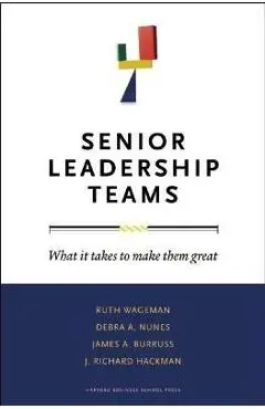 Senior Leadership Teams: What It Takes to Make Them Great - Ruth Wageman